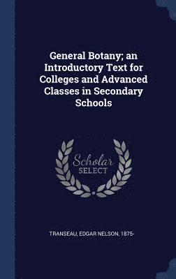Edgar Nelson Transeau - General Botany; an Introductory Text for Colleges and Advanced Classes in Secondary Schools, Inbunden