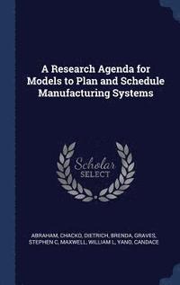 bokomslag A Research Agenda for Models to Plan and Schedule Manufacturing Systems