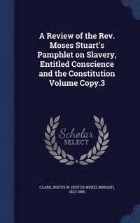 bokomslag A Review of the Rev. Moses Stuart's Pamphlet on Slavery, Entitled Conscience and the Constitution Volume Copy.3