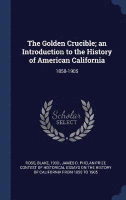 bokomslag The Golden Crucible; an Introduction to the History of American California