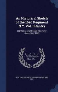 bokomslag An Historical Sketch of the 162d Regiment N.Y. Vol. Infantry