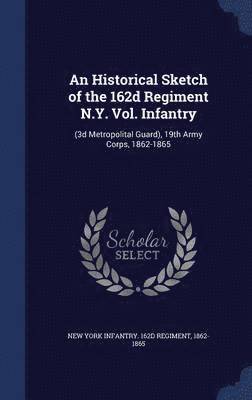 An Historical Sketch of the 162d Regiment N.Y. Vol. Infantry 1