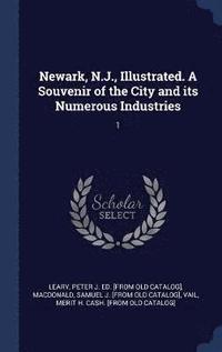 bokomslag Newark, N.J., Illustrated. A Souvenir of the City and its Numerous Industries