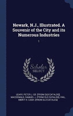 Newark, N.J., Illustrated. A Souvenir of the City and its Numerous Industries 1