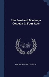 bokomslag Her Lord and Master; a Comedy in Four Acts
