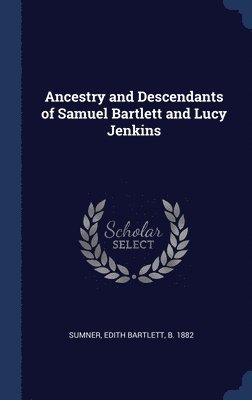 Ancestry and Descendants of Samuel Bartlett and Lucy Jenkins 1