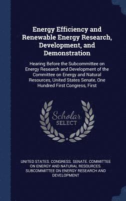 United States Congress Senate Committ - Energy Efficiency and Renewable Energy Research, Development, and Demonstration, Inbunden