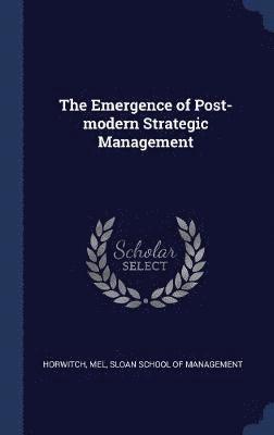 bokomslag The Emergence of Post-modern Strategic Management