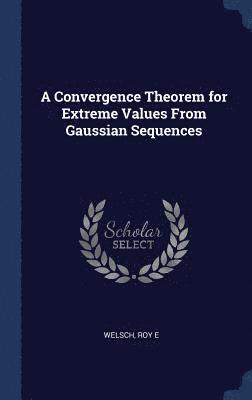 Roy E Welsch - Convergence Theorem for Extreme Values From Gaussian Sequences, Inbunden