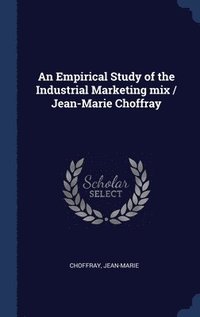 bokomslag An Empirical Study of the Industrial Marketing mix / Jean-Marie Choffray