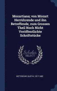 bokomslag Mozartiana; von Mozart Herrhrende und ihn Betreffende, zum Grossen Theil Noch Nicht Verffentlichte Schriftstcke