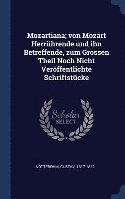 bokomslag Mozartiana; von Mozart Herrhrende und ihn Betreffende, zum Grossen Theil Noch Nicht Verffentlichte Schriftstcke