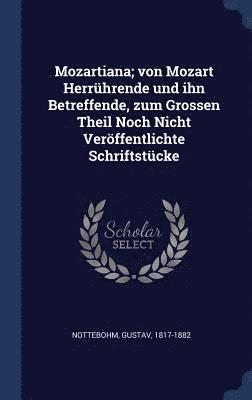 Gustav Nottebohm - Mozartiana; von Mozart Herrührende und ihn Betreffende, zum Grossen Theil Noch Nicht Veröffentlichte Schriftstücke, Inbunden