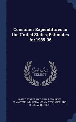 Consumer Expenditures in the United States; Estimates for 1935-36 1
