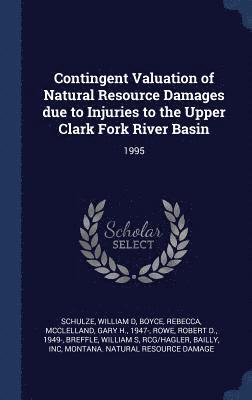 William D Schulze, Rebecca Boyce, Gary H McClelland - Contingent Valuation of Natural Resource Damages due to Injuries to the Upper Clark Fork River Basin, Inbunden