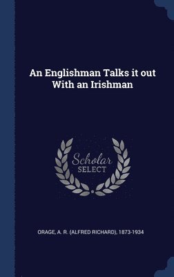 A R 1873-1934 Orage, A R Orage - Englishman Talks it out With an Irishman, Inbunden