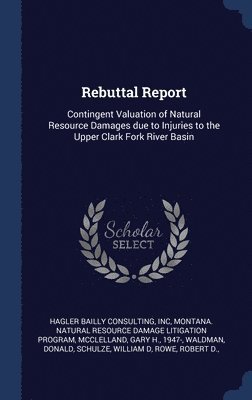 Inc Hagler Bailly Consulting, Montana Natural Resource Damage Program, Gary H McClelland - Rebuttal Report, Inbunden