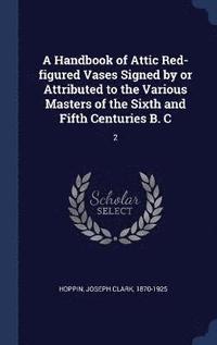 bokomslag A Handbook of Attic Red-figured Vases Signed by or Attributed to the Various Masters of the Sixth and Fifth Centuries B. C