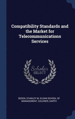 Stanley M Besen, Garth Saloner - Compatibility Standards and the Market for Telecommunications Services, Inbunden