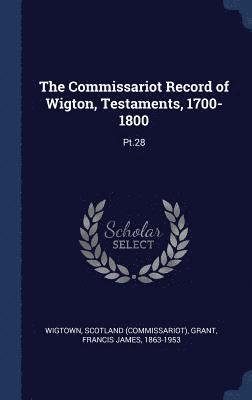 The Commissariot Record of Wigton, Testaments, 1700-1800 1
