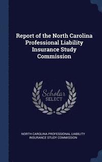 bokomslag Report of the North Carolina Professional Liability Insurance Study Commission