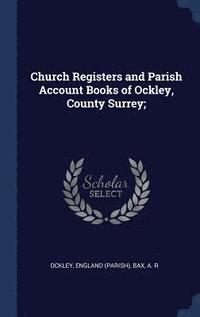 bokomslag Church Registers and Parish Account Books of Ockley, County Surrey;