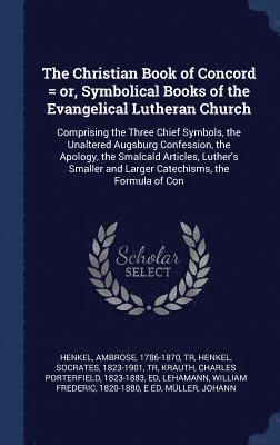 The Christian Book of Concord = or, Symbolical Books of the Evangelical Lutheran Church 1
