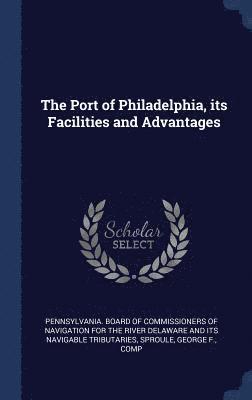 bokomslag The Port of Philadelphia, its Facilities and Advantages