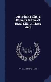 bokomslag Just Plain Folks, a Comedy Drama of Rural Life, in Three Acts