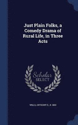 bokomslag Just Plain Folks, a Comedy Drama of Rural Life, in Three Acts