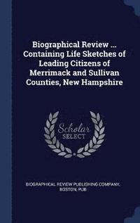 bokomslag Biographical Review ... Containing Life Sketches of Leading Citizens of Merrimack and Sullivan Counties, New Hampshire
