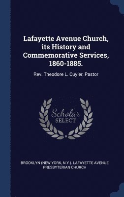 Lafayette Avenue Church, its History and Commemorative Services, 1860-1885. 1