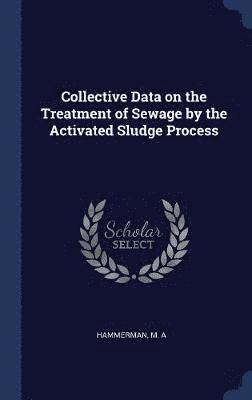 bokomslag Collective Data on the Treatment of Sewage by the Activated Sludge Process
