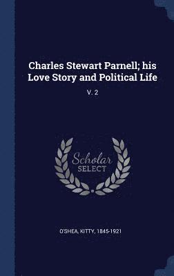 Charles Stewart Parnell; his Love Story and Political Life 1