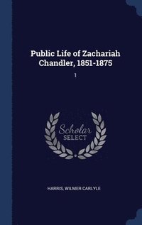 bokomslag Public Life of Zachariah Chandler, 1851-1875