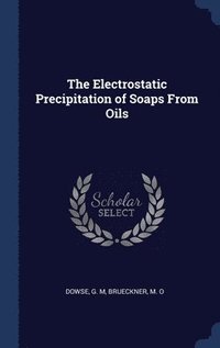 bokomslag The Electrostatic Precipitation of Soaps From Oils