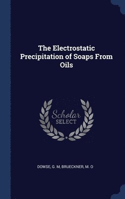 bokomslag The Electrostatic Precipitation of Soaps From Oils