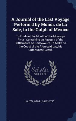 A Journal of the Last Voyage Perform'd by Monsr. de La Sale, to the Gulph of Mexico 1