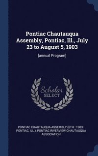 bokomslag Pontiac Chautauqua Assembly, Pontiac, Ill., July 23 to August 5, 1903
