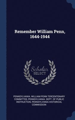 Pennsylvania William Penn Tercentenary, Pennsylvania Dept of Public Instructio, Pennsylvania Historical Commission - Remember William Penn, 1644-1944, Inbunden