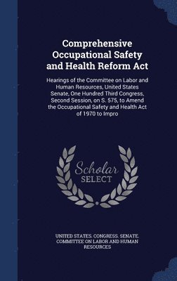 United States Congress Senate Committ - Comprehensive Occupational Safety and Health Reform Act, Inbunden