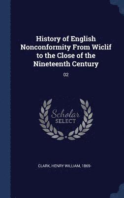 History of English Nonconformity From Wiclif to the Close of the Nineteenth Century 1