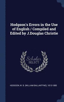 bokomslag Hodgson's Errors in the Use of English / Compiled and Edited by J.Douglas Christie