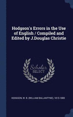 W B 1815-1880 Hodgson, W. B. Hodgson - Hodgson's Errors in the Use of English / Compiled and Edited by J.Douglas Christie, Inbunden