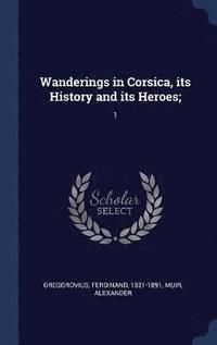 bokomslag Wanderings in Corsica, its History and its Heroes;