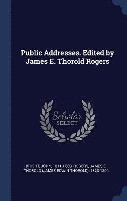 Public Addresses. Edited by James E. Thorold Rogers 1