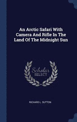 An Arctic Safari With Camera And Rifle In The Land Of The Midnight Sun 1