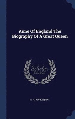 bokomslag Anne Of England The Biography Of A Great Queen