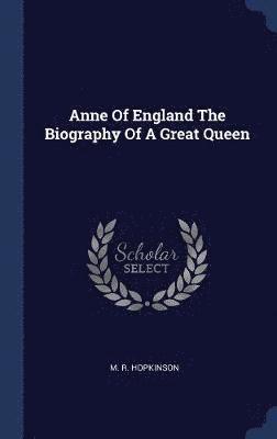 M R Hopkinson, M. R. Hopkinson - Anne Of England The Biography Of A Great Queen, Inbunden
