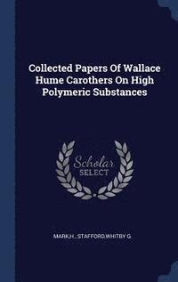 bokomslag Collected Papers Of Wallace Hume Carothers On High Polymeric Substances